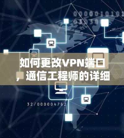 如何更改VPN端口,通信工程师的详细指南