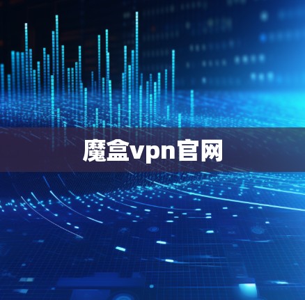 魔盒vpn官网 魔盒vpn官网