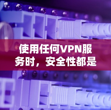 使用任何VPN服务时,安全性都是需要重点考虑的问题。以下是关于飞翔VPN安全性的综合分析及一般性建议 使用任何VPN服务时,安全性都是需要重点考虑的问题。以下是关于飞翔VPN安全性的综合分析及一般性建议