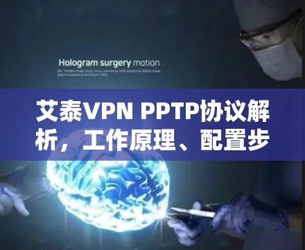 艾泰VPN PPTP协议解析,工作原理、配置步骤及安全性探讨 艾泰VPN PPTP协议解析,工作原理、配置步骤及安全性探讨