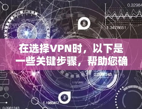 在选择VPN时,以下是一些关键步骤,帮助您确定一个合适的解决方案 在选择VPN时,以下是一些关键步骤,帮助您确定一个合适的解决方案