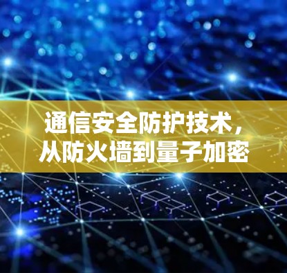通信安全防护技术，从防火墙到量子加密
