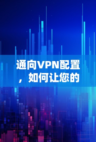 通向VPN配置,如何让您的设备高效运行