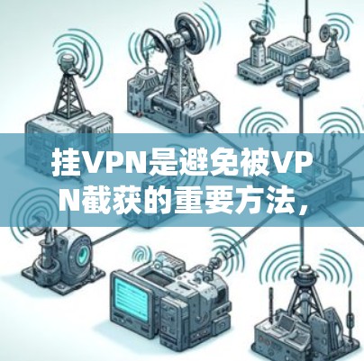 挂VPN是避免被VPN截获的重要方法,尤其是在长时间需要在线的情况下。以下是一些适合你的自动挂VPN工具和配置方法,帮助你轻松连接到目标服务器