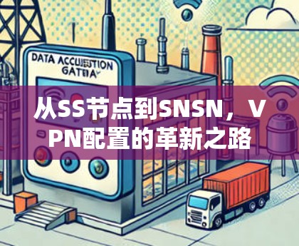 从SS节点到SNSN,VPN配置的革新之路 从SS节点到SNSN,VPN配置的革新之路