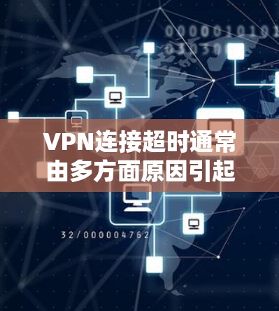 VPN连接超时通常由多方面原因引起,以下是一些可能的原因和解决方法