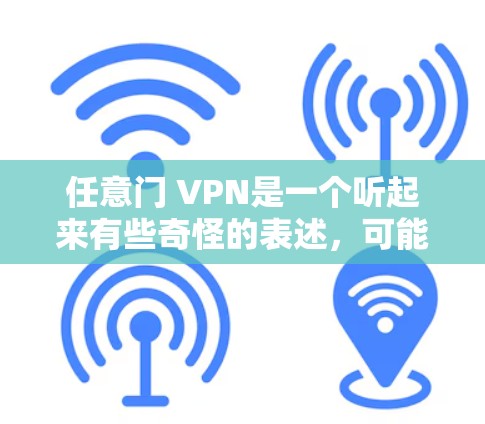 任意门 VPN是一个听起来有些奇怪的表述,可能是指某种特定的VPN设备或操作方法。不过,我需要先理解一下这些词汇的意思,然后才能进行进一步的解释 任意门 VPN是一个听起来有些奇怪的表述,可能是指某种特定的VPN设备或操作方法。不过,我需要先理解一下这些词汇的意思,然后才能进行进一步的解释