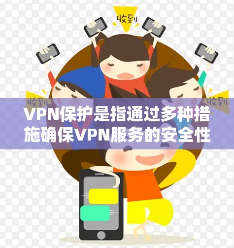 VPN保护是指通过多种措施确保VPN服务的安全性和可靠性，防止未经授权的连接、攻击、数据泄露和丢失。以下是VPN保护的主要内容