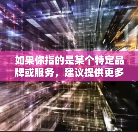 如果你指的是某个特定品牌或服务,建议提供更多信息以便更准确地回答。如果你指的是某种加密网络或技术,可以告诉我更多细节,我可以为你提供更详细的解释
