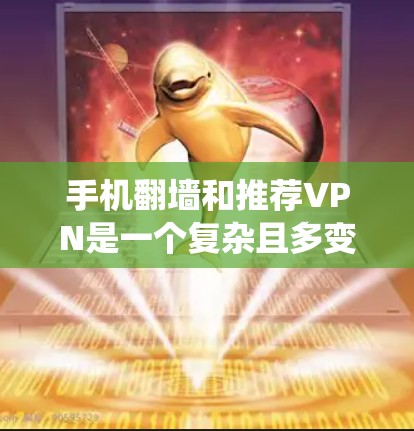手机翻墙和推荐VPN是一个复杂且多变的过程,需要综合考虑多个因素。以下是一个系统化的指南,帮助您理解并解决这一问题 手机翻墙和推荐VPN是一个复杂且多变的过程,需要综合考虑多个因素。以下是一个系统化的指南,帮助您理解并解决这一问题