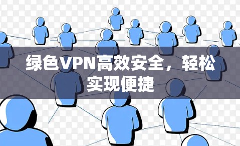 绿色VPN高效安全,轻松实现便捷