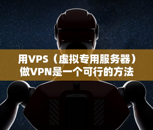 用VPS(虚拟专用服务器)做VPN是一个可行的方法,可以在虚拟环境中实现VPN协议的配置和安全功能。以下是使用VPS做VPN的步骤说明 用VPS(虚拟专用服务器)做VPN是一个可行的方法,可以在虚拟环境中实现VPN协议的配置和安全功能。以下是使用VPS做VPN的步骤说明
