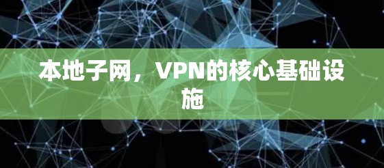 本地子网,VPN的核心基础设施 本地子网,VPN的核心基础设施