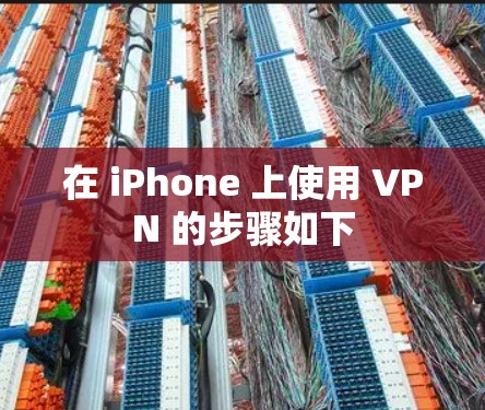 在 iPhone 上使用 VPN 的步骤如下 在 iPhone 上使用 VPN 的步骤如下