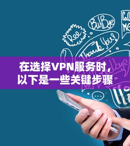 在选择VPN服务时,以下是一些关键步骤和建议