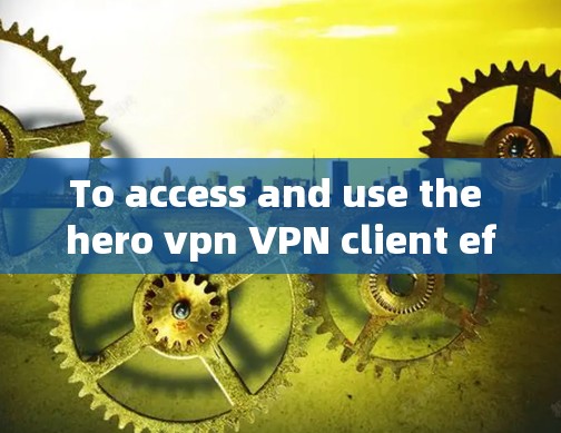 To access and use the hero vpn VPN client effectively,follow these organized steps: To access and use the hero vpn VPN client effectively,follow these organized steps: