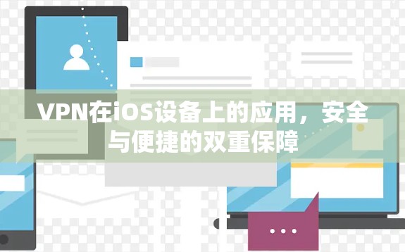 VPN在iOS设备上的应用,安全与便捷的双重保障