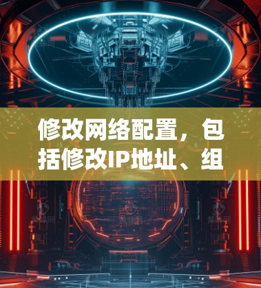 修改网络配置,包括修改IP地址、组策略等,是网络和系统管理中常见的操作。以下是一些关于如何修改网络配置的教程和指导 修改网络配置,包括修改IP地址、组策略等,是网络和系统管理中常见的操作。以下是一些关于如何修改网络配置的教程和指导