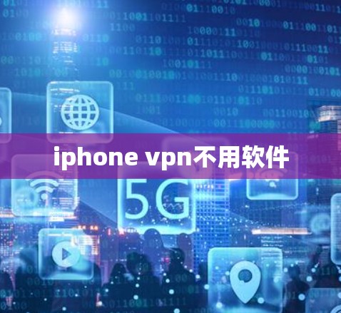 iphone vpn不用软件 iphone vpn不用软件