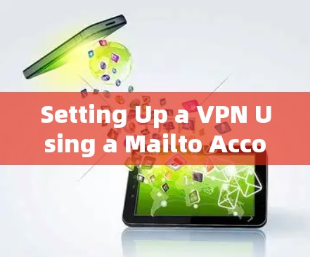 Setting Up a VPN Using a Mailto Account Setting Up a VPN Using a Mailto Account