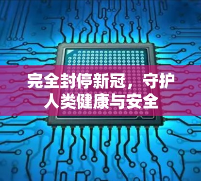 完全封停新冠,守护人类健康与安全