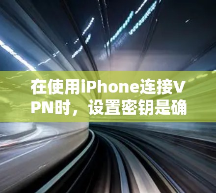 在使用iPhone连接VPN时,设置密钥是确保安全连接的关键步骤。以下是一个清晰的指南,帮助您正确设置密码和加密方式 在使用iPhone连接VPN时,设置密钥是确保安全连接的关键步骤。以下是一个清晰的指南,帮助您正确设置密码和加密方式