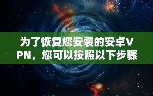 为了恢复您安装的安卓VPN,您可以按照以下步骤进行