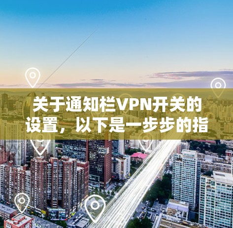 关于通知栏VPN开关的设置,以下是一步步的指南 关于通知栏VPN开关的设置,以下是一步步的指南