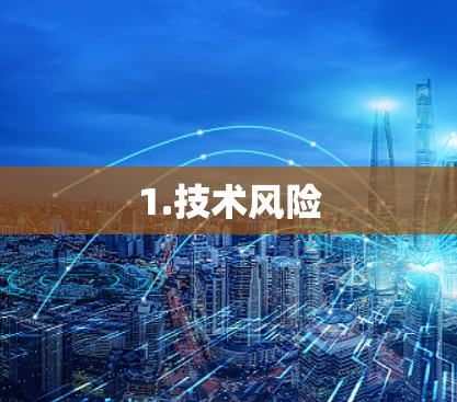 1.技术风险 1.技术风险