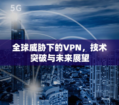 全球威胁下的VPN，技术突破与未来展望