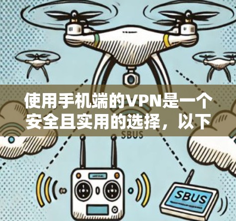 使用手机端的VPN是一个安全且实用的选择,以下是一步步的指南,帮助你顺利设置和使用