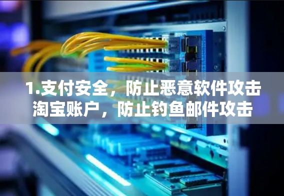 1.支付安全,防止恶意软件攻击淘宝账户,防止钓鱼邮件攻击 1.支付安全,防止恶意软件攻击淘宝账户,防止钓鱼邮件攻击