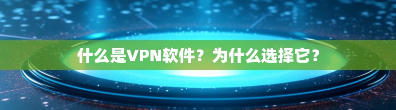 什么是VPN软件?为什么选择它?