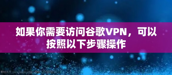 如果你需要访问谷歌VPN,可以按照以下步骤操作 如果你需要访问谷歌VPN,可以按照以下步骤操作