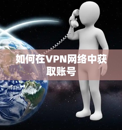 如何在VPN网络中获取账号 如何在VPN网络中获取账号