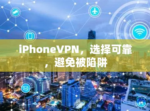 iPhoneVPN,选择可靠,避免被陷阱 iPhoneVPN,选择可靠,避免被陷阱