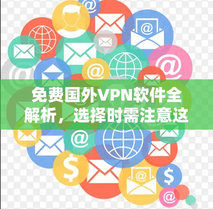 免费国外VPN软件全解析,选择时需注意这些小陷阱 免费国外VPN软件全解析,选择时需注意这些小陷阱