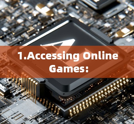 1.Accessing Online Games: