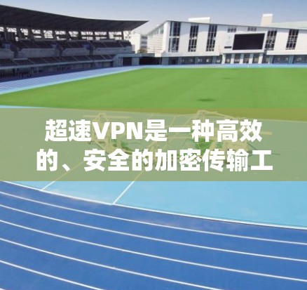 超速VPN是一种高效的、安全的加密传输工具,尤其适用于加密率低、网络不稳定的环境。以下是其功能的详细介绍 超速VPN是一种高效的、安全的加密传输工具,尤其适用于加密率低、网络不稳定的环境。以下是其功能的详细介绍