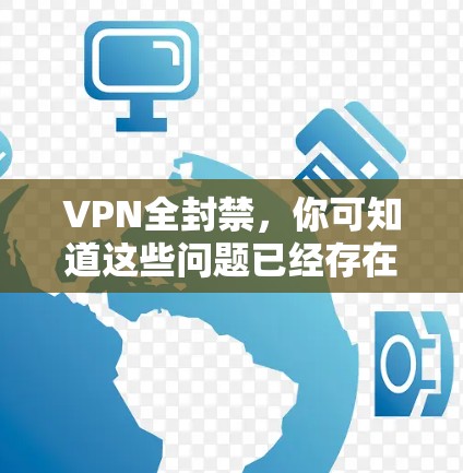 VPN全封禁,你可知道这些问题已经存在了多久? VPN全封禁,你可知道这些问题已经存在了多久?
