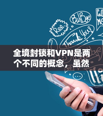 全境封锁和VPN是两个不同的概念,虽然它们都与加密通信有关,但它们之间没有直接的关联。以下是详细的总结 全境封锁和VPN是两个不同的概念,虽然它们都与加密通信有关,但它们之间没有直接的关联。以下是详细的总结