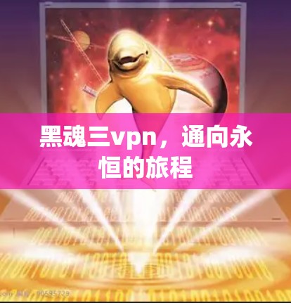 黑魂三vpn,通向永恒的旅程 黑魂三vpn,通向永恒的旅程