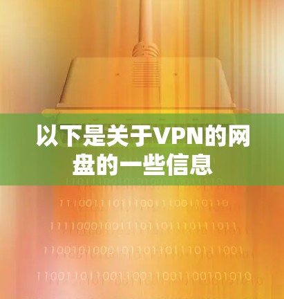 以下是关于VPN的网盘的一些信息 以下是关于VPN的网盘的一些信息