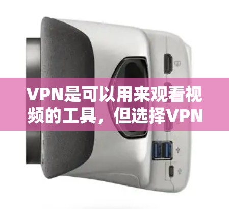 VPN是可以用来观看视频的工具,但选择VPN服务时,需要根据自己的需求和安全考虑来决定是否使用。以下是一些建议