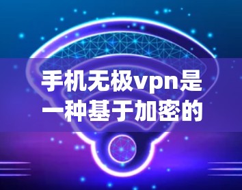 手机无极vpn是一种基于加密的技术,用于VPN服务中,旨在确保数据的安全传输和隐私保护。以下是一个详细的步骤指南,帮助您理解和操作无极云和无极云VPN 手机无极vpn是一种基于加密的技术,用于VPN服务中,旨在确保数据的安全传输和隐私保护。以下是一个详细的步骤指南,帮助您理解和操作无极云和无极云VPN
