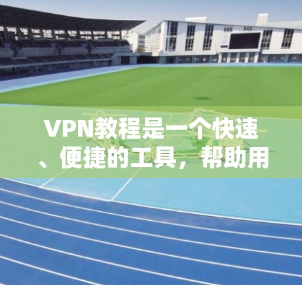 VPN教程是一个快速、便捷的工具,帮助用户远程访问互联网。要获取最新的VPN教程,建议关注以下渠道 VPN教程是一个快速、便捷的工具,帮助用户远程访问互联网。要获取最新的VPN教程,建议关注以下渠道
