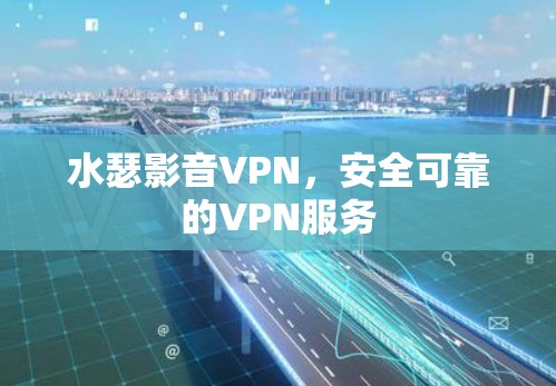 水瑟影音VPN，安全可靠的VPN服务