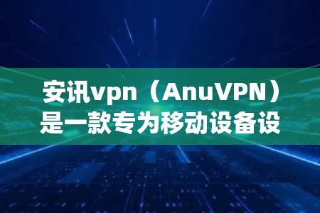 安讯vpn(AnuVPN)是一款专为移动设备设计的VPN软件,旨在提供安全、便捷的网络连接体验。以下是安讯vpn的下载步骤 安讯vpn(AnuVPN)是一款专为移动设备设计的VPN软件,旨在提供安全、便捷的网络连接体验。以下是安讯vpn的下载步骤