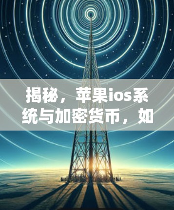 揭秘,苹果ios系统与加密货币,如何成为支付领域的黑科技? 揭秘,苹果ios系统与加密货币,如何成为支付领域的黑科技?