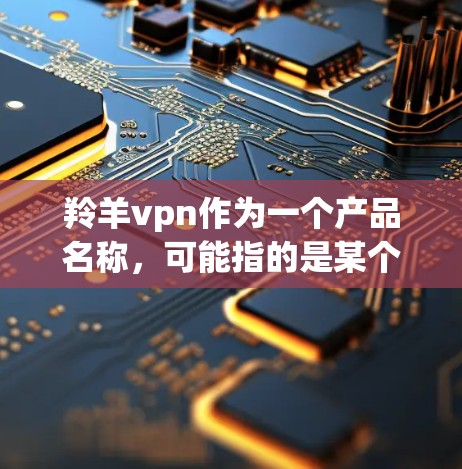 羚羊vpn作为一个产品名称,可能指的是某个特定的VPN工具或项目。为了提供准确的评价,建议您直接访问该项目的官方网站或联系其客服获取详细信息。以下是一些可能的步骤,帮助您进行深入分析 羚羊vpn作为一个产品名称,可能指的是某个特定的VPN工具或项目。为了提供准确的评价,建议您直接访问该项目的官方网站或联系其客服获取详细信息。以下是一些可能的步骤,帮助您进行深入分析